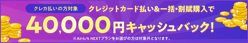 クレジットカード払い＆割賦購入で40,000円キャッシュバック！